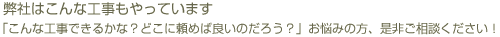 弊社はこんな工事もやっています